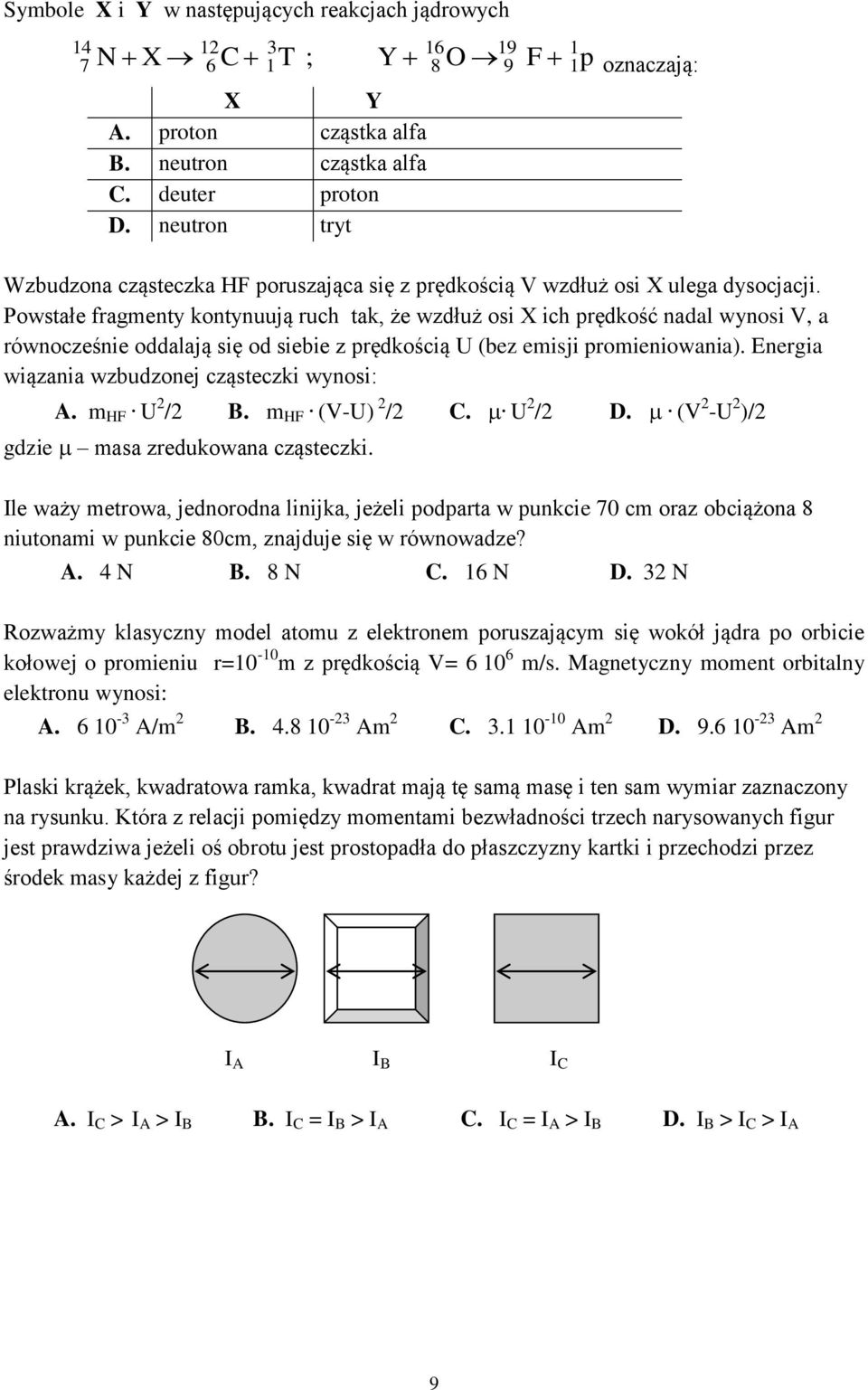 Powstałe fragmenty kontynuują ruch tak, że wzdłuż osi X ich prędkość nadal wynosi V, a równocześnie oddalają się od siebie z prędkością U (bez emisji promieniowania).