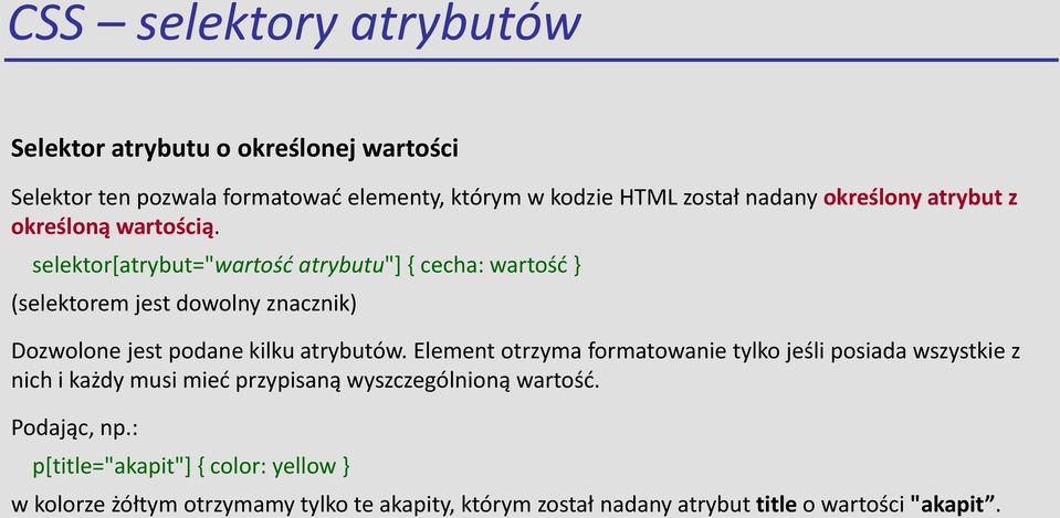 selektor[atrybut="wartość atrybutu"] { cecha: wartość } (selektorem jest dowolny znacznik) Dozwolone jest podane kilku atrybutów.