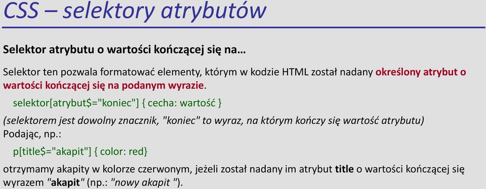 selektor[atrybut$="koniec"] { cecha: wartość } (selektorem jest dowolny znacznik, "koniec" to wyraz, na którym kończy się wartość