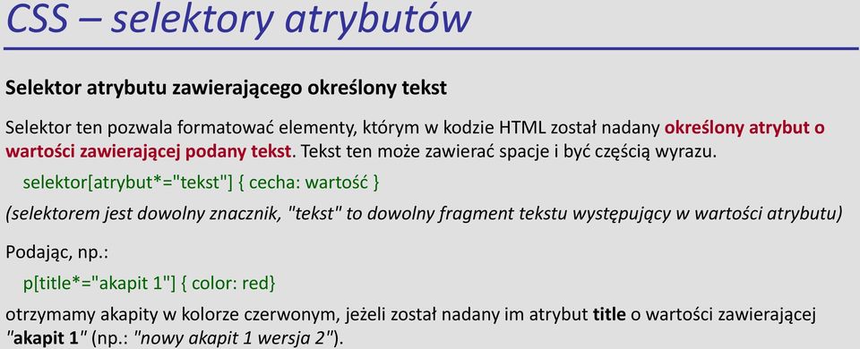 selektor[atrybut*="tekst"] { cecha: wartość } (selektorem jest dowolny znacznik, "tekst" to dowolny fragment tekstu występujący w wartości atrybutu)