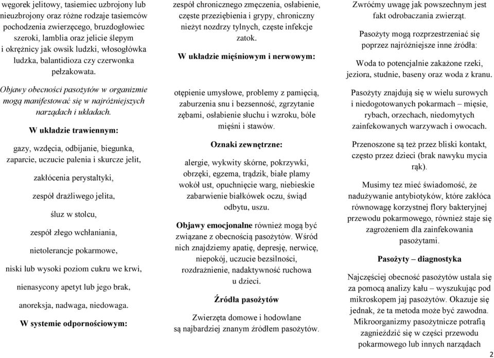 W układzie trawiennym: gazy, wzdęcia, odbijanie, biegunka, zaparcie, uczucie palenia i skurcze jelit, zakłócenia perystaltyki, zespół drażliwego jelita, śluz w stolcu, zespół złego wchłaniania,