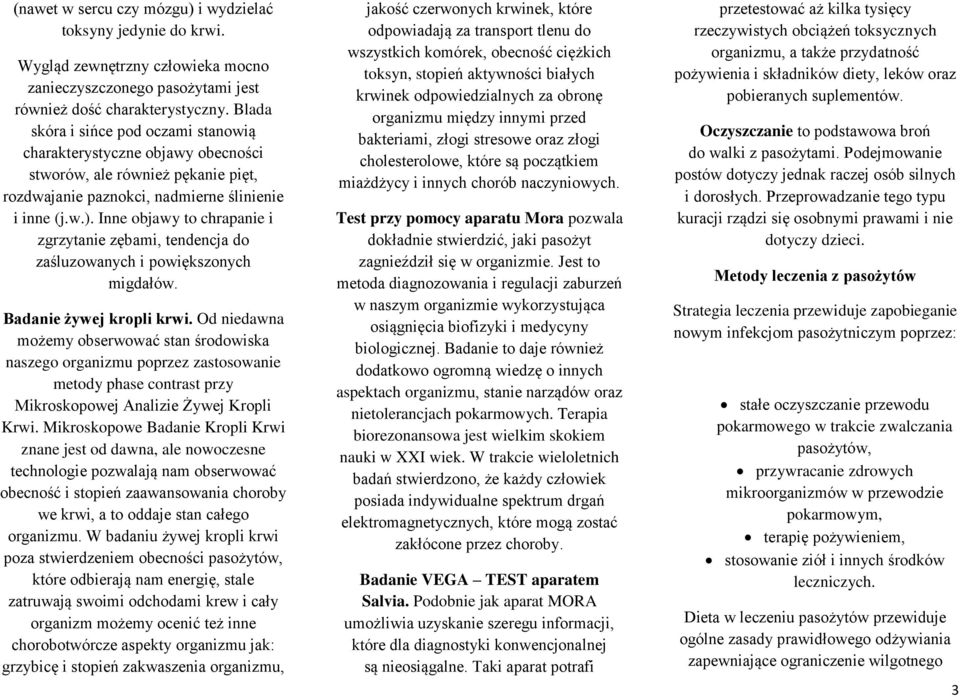 Inne objawy to chrapanie i zgrzytanie zębami, tendencja do zaśluzowanych i powiększonych migdałów. Badanie żywej kropli krwi.