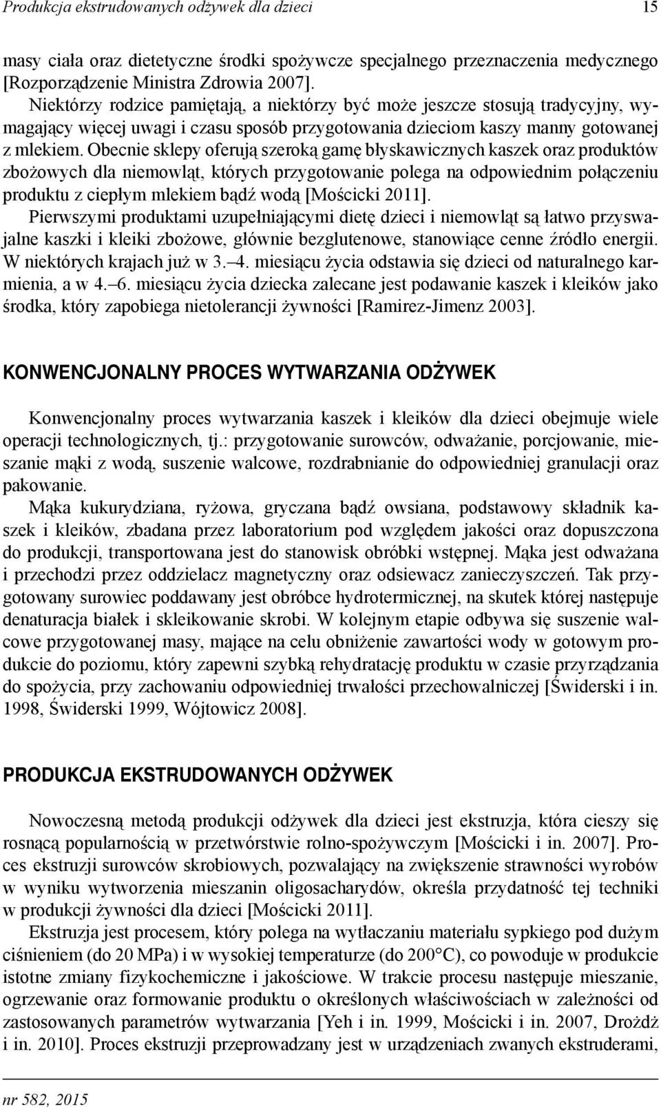 Obecnie sklepy oferują szeroką gamę błyskawicznych kaszek oraz produktów zbożowych dla niemowląt, których przygotowanie polega na odpowiednim połączeniu produktu z ciepłym mlekiem bądź wodą [Mościcki