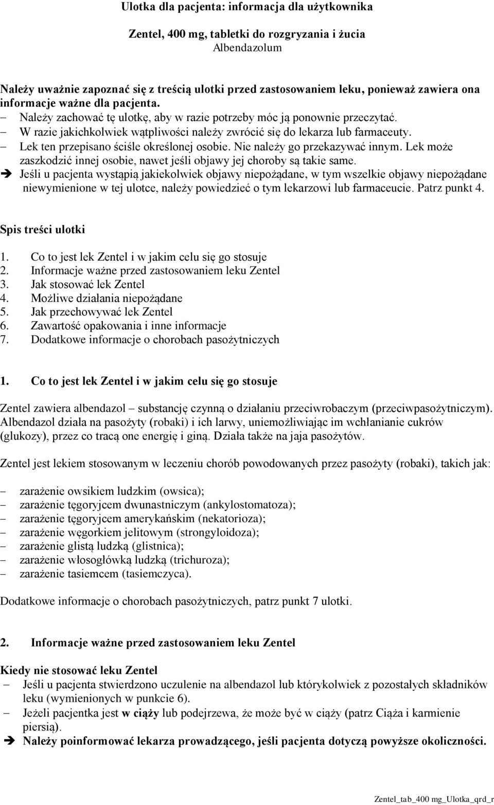 Lek ten przepisano ściśle określonej osobie. Nie należy go przekazywać innym. Lek może zaszkodzić innej osobie, nawet jeśli objawy jej choroby są takie same.