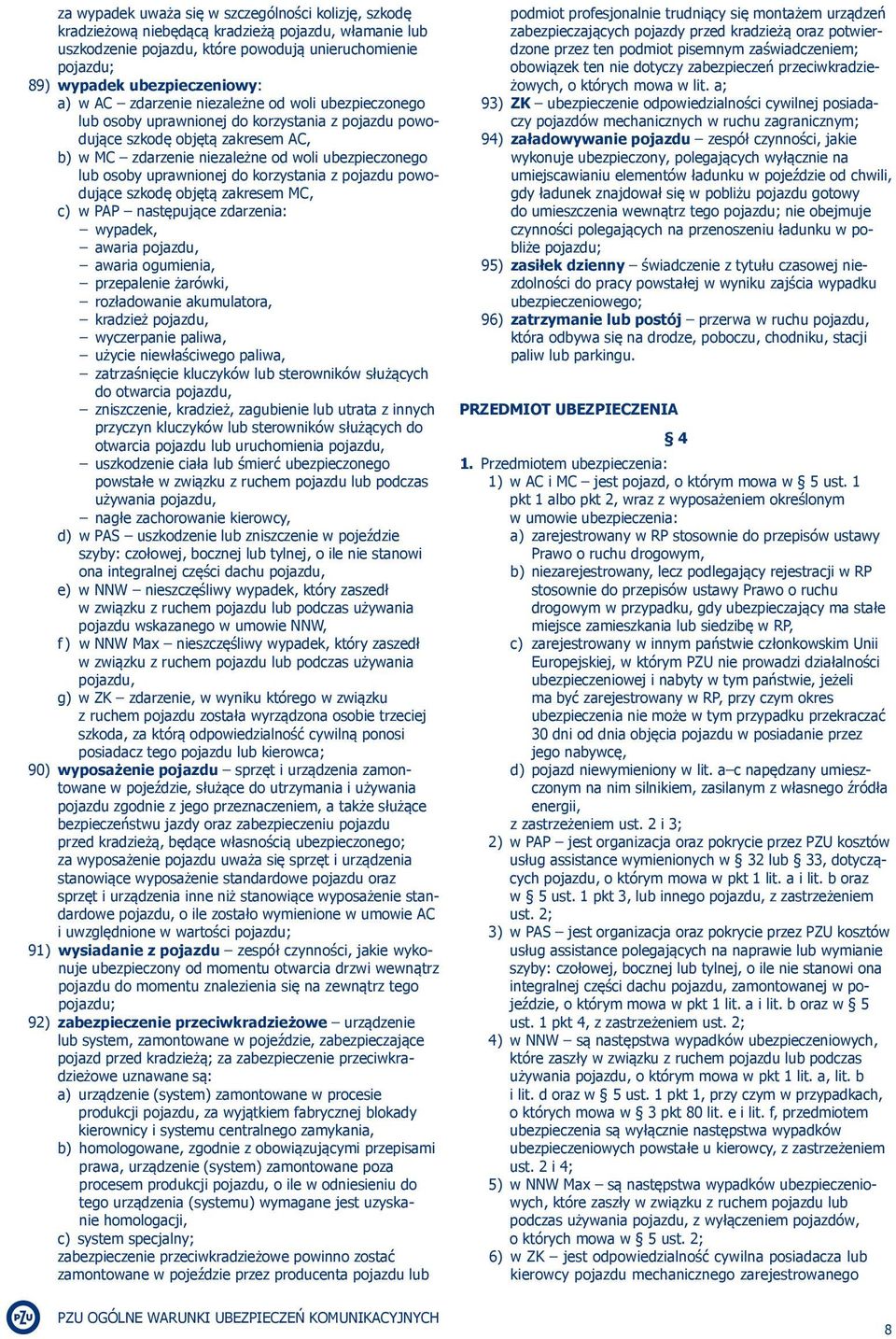 uprawnionej do korzystania z pojazdu powodujące szkodę objętą zakresem MC, c) w PAP następujące zdarzenia: wypadek, awaria pojazdu, awaria ogumienia, przepalenie żarówki, rozładowanie akumulatora,