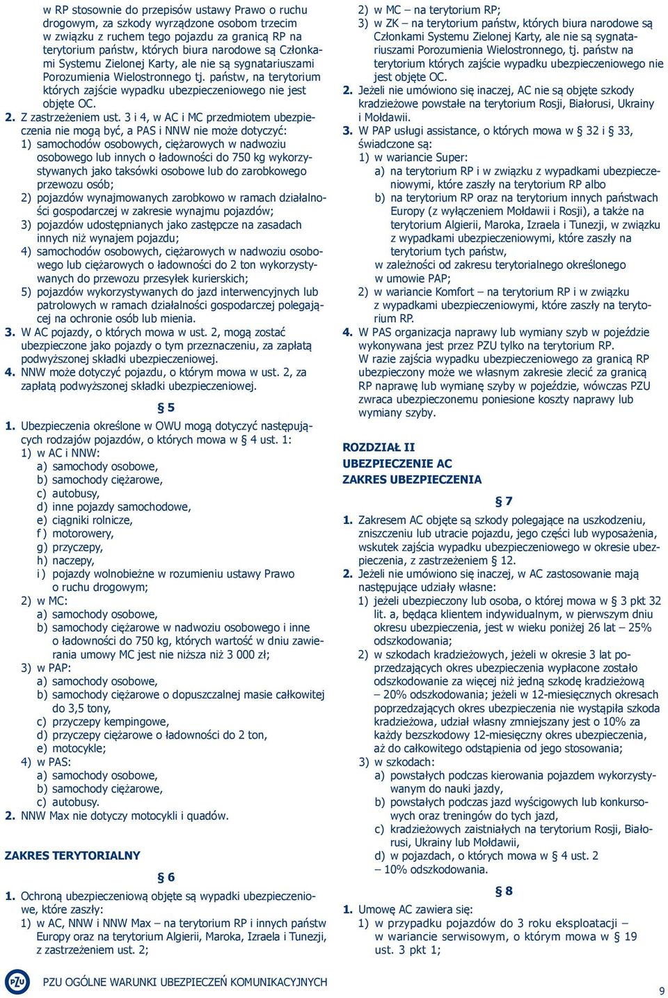 3 i 4, w AC i MC przedmiotem ubezpieczenia nie mogą być, a PAS i NNW nie może dotyczyć: 1) samochodów osobowych, ciężarowych w nadwoziu osobowego lub innych o ładowności do 750 kg wykorzystywanych