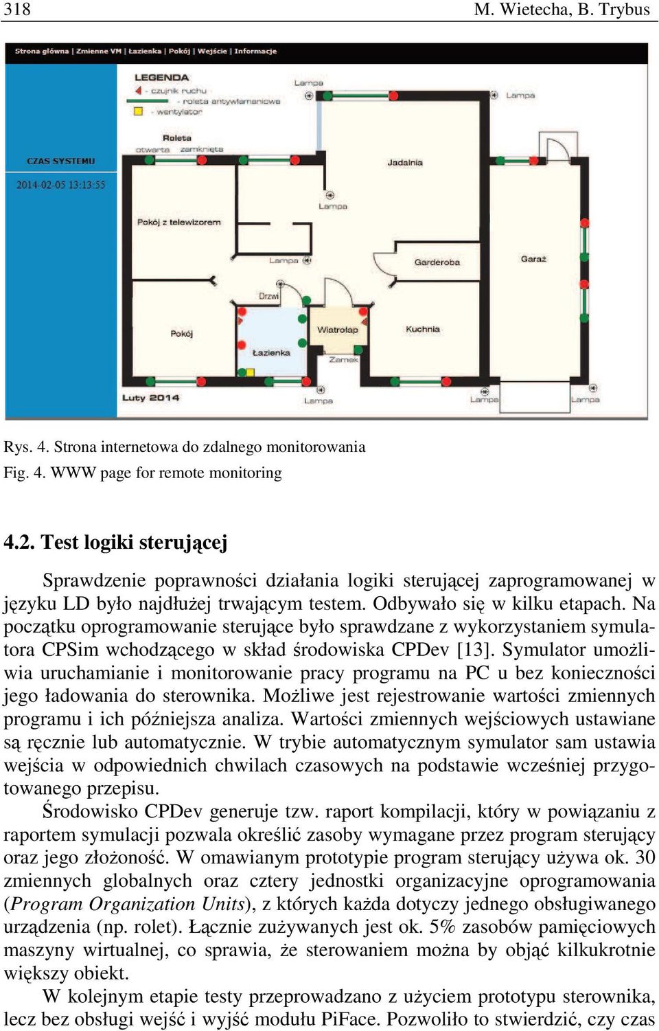 Na początku oprogramowanie sterujące było sprawdzane z wykorzystaniem symulatora CPSim wchodzącego w skład środowiska CPDev [13].