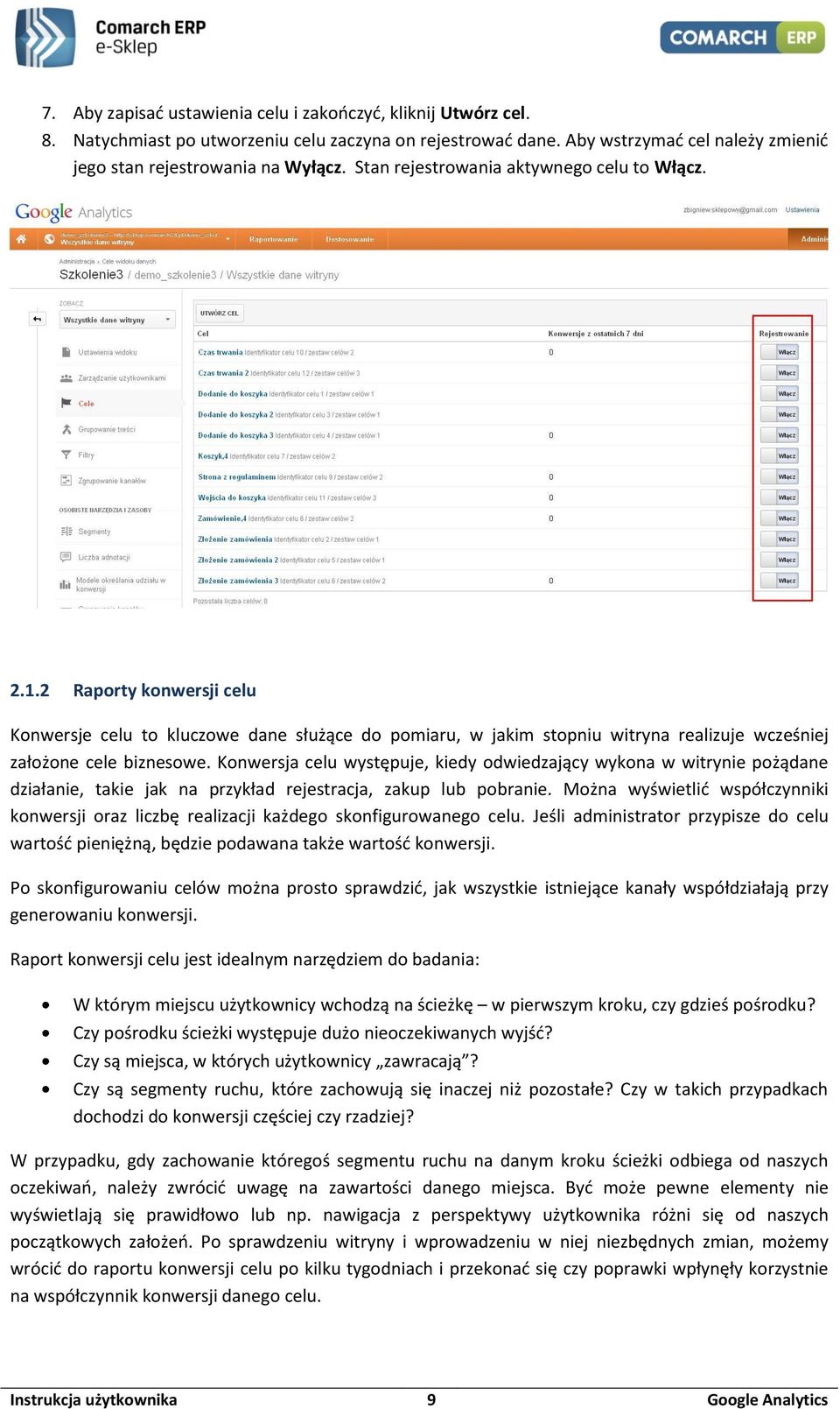 Konwersja celu występuje, kiedy odwiedzający wykona w witrynie pożądane działanie, takie jak na przykład rejestracja, zakup lub pobranie.