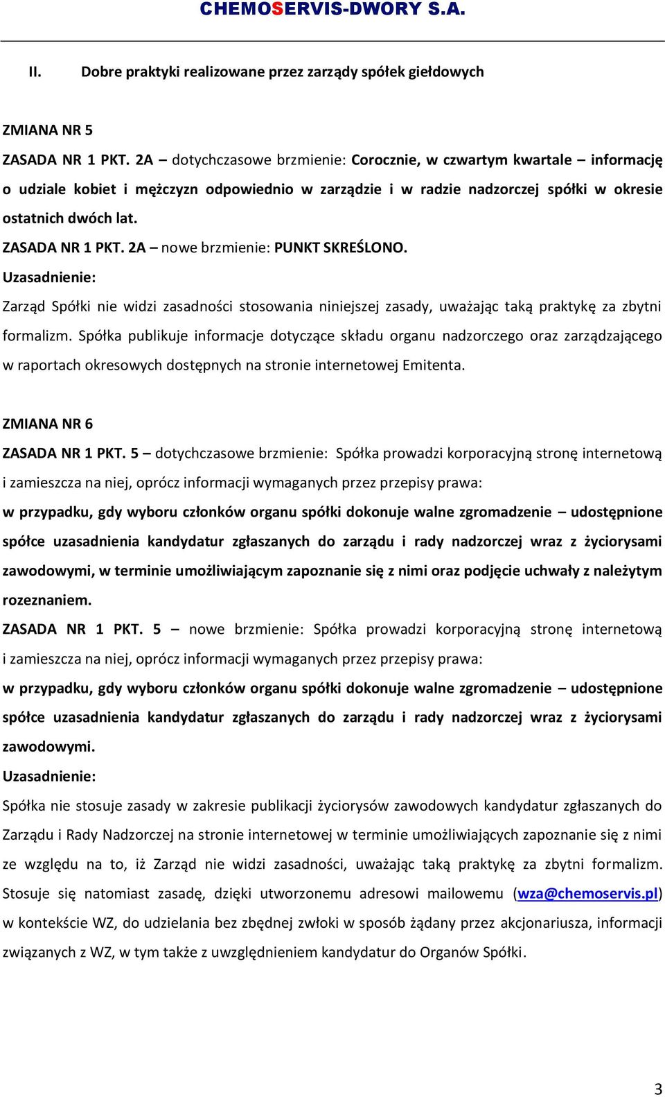 2A nowe brzmienie: PUNKT SKREŚLONO. Zarząd Spółki nie widzi zasadności stosowania niniejszej zasady, uważając taką praktykę za zbytni formalizm.