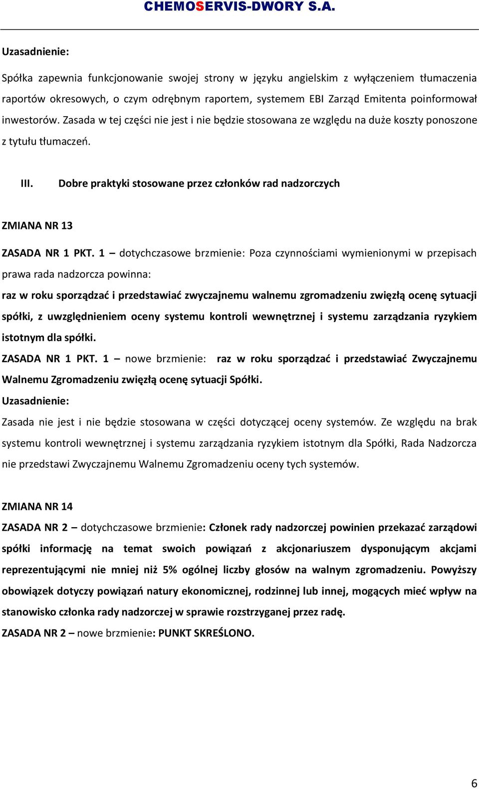 1 dotychczasowe brzmienie: Poza czynnościami wymienionymi w przepisach prawa rada nadzorcza powinna: raz w roku sporządzać i przedstawiać zwyczajnemu walnemu zgromadzeniu zwięzłą ocenę sytuacji