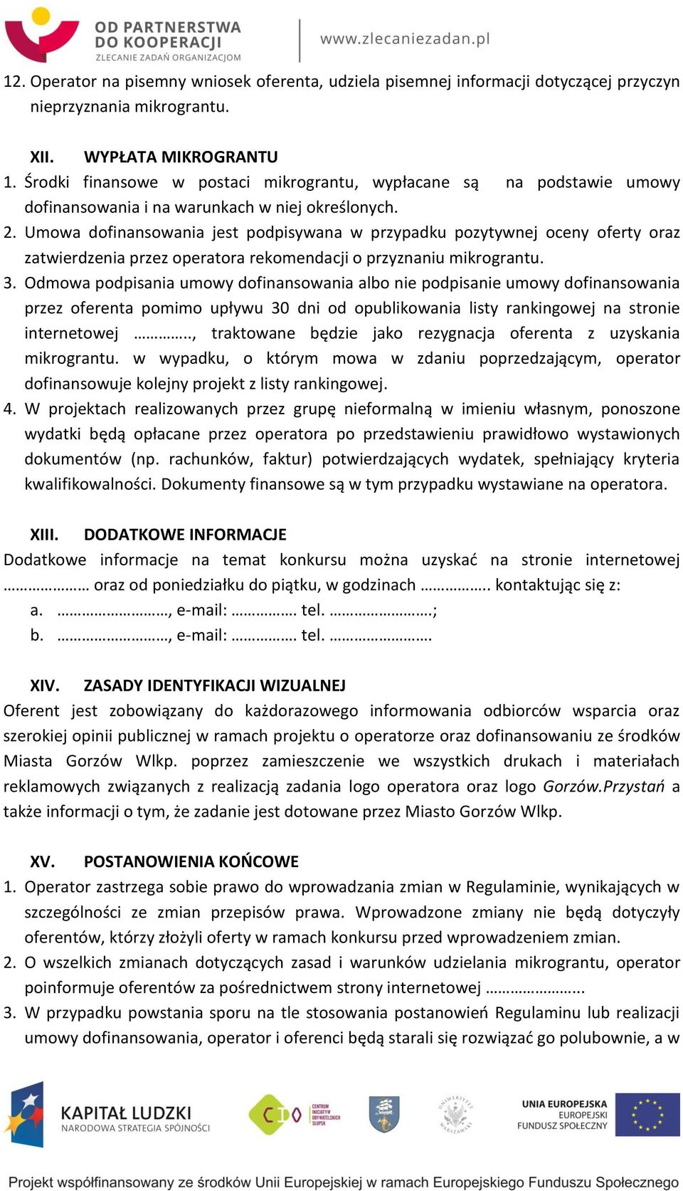 Umowa dofinansowania jest podpisywana w przypadku pozytywnej oceny oferty oraz zatwierdzenia przez operatora rekomendacji o przyznaniu mikrograntu. 3.