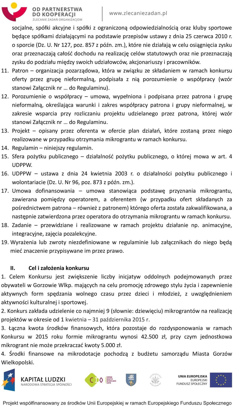 ), które nie działają w celu osiągnięcia zysku oraz przeznaczają całość dochodu na realizację celów statutowych oraz nie przeznaczają zysku do podziału między swoich udziałowców, akcjonariuszy i