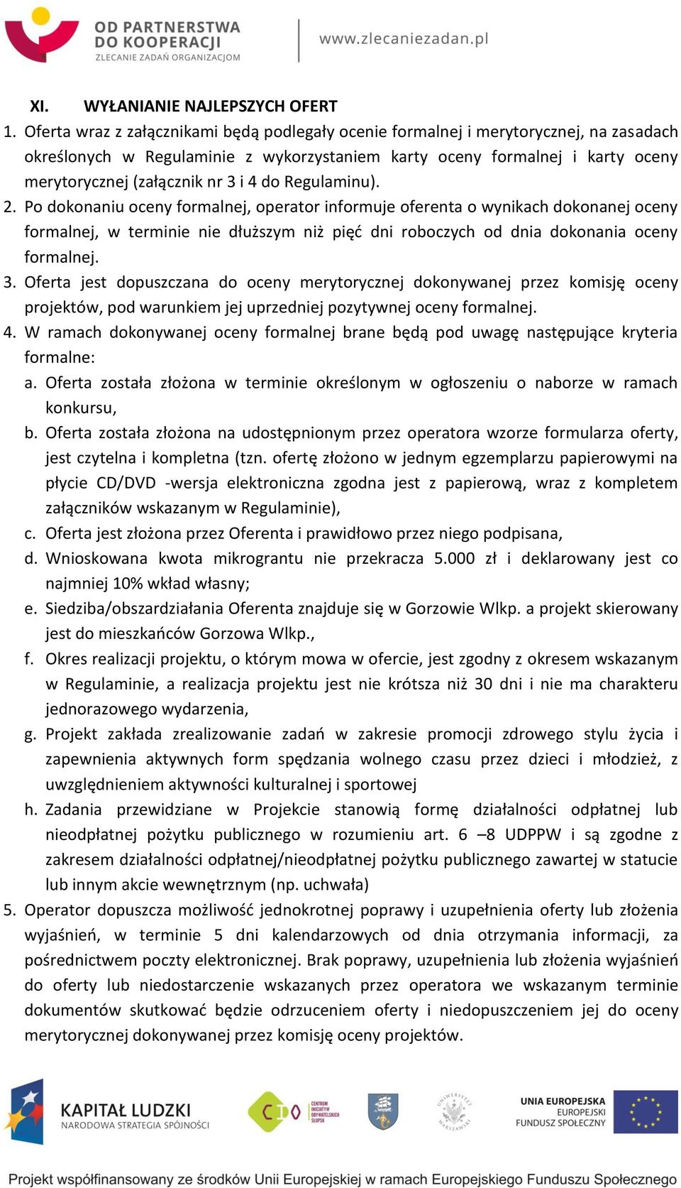 4 do Regulaminu). 2. Po dokonaniu oceny formalnej, operator informuje oferenta o wynikach dokonanej oceny formalnej, w terminie nie dłuższym niż pięć dni roboczych od dnia dokonania oceny formalnej.