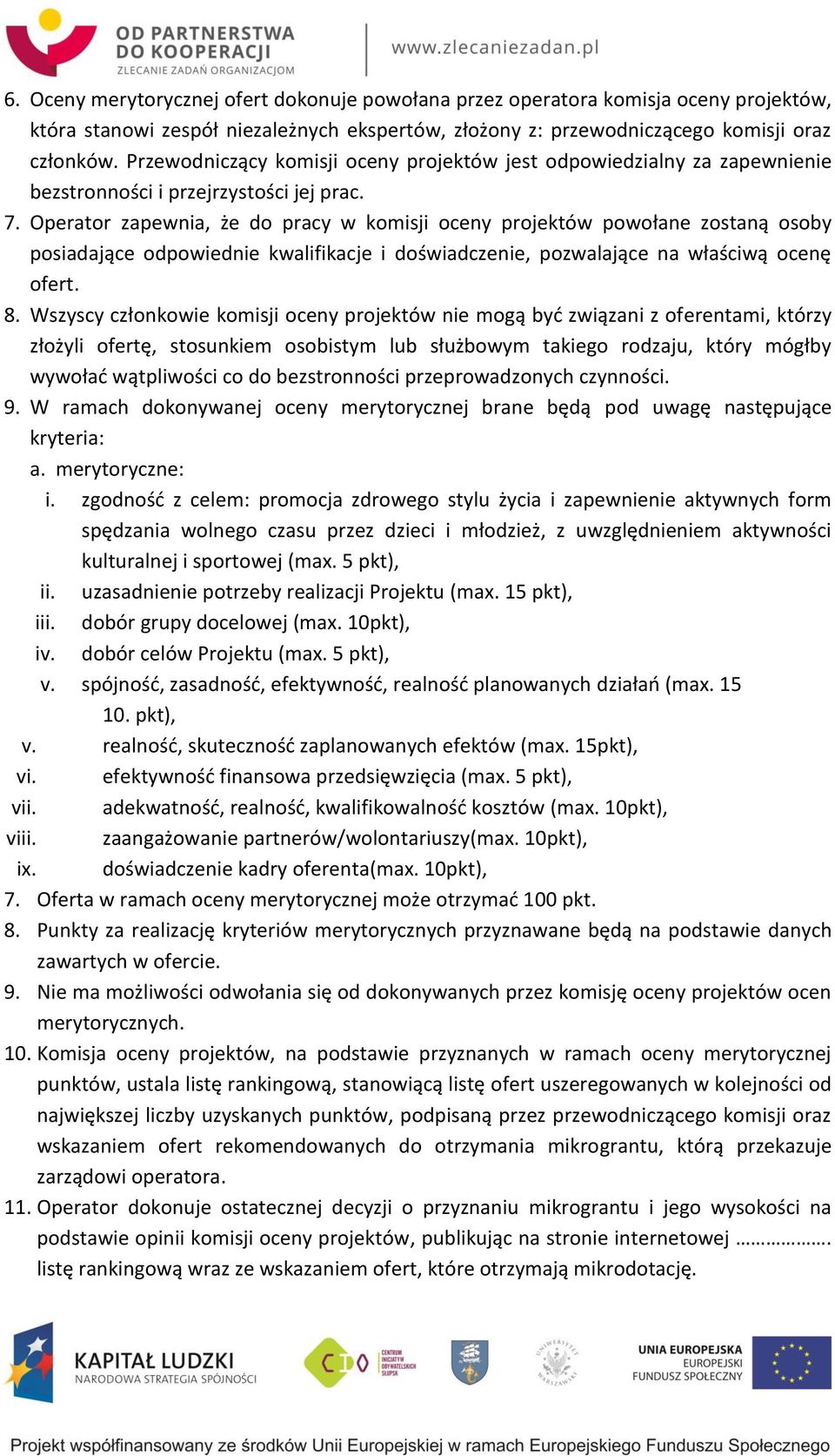 Operator zapewnia, że do pracy w komisji oceny projektów powołane zostaną osoby posiadające odpowiednie kwalifikacje i doświadczenie, pozwalające na właściwą ocenę ofert. 8.