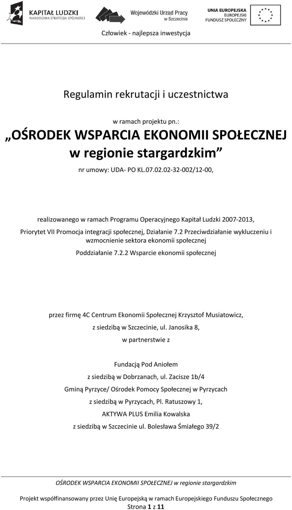 2 Przeciwdziałanie wykluczeniu i wzmocnienie sektora ekonomii społecznej Poddziałanie 7.2.2 Wsparcie ekonomii społecznej przez firmę 4C Centrum Ekonomii Społecznej Krzysztof Musiatowicz, z siedzibą w Szczecinie, ul.