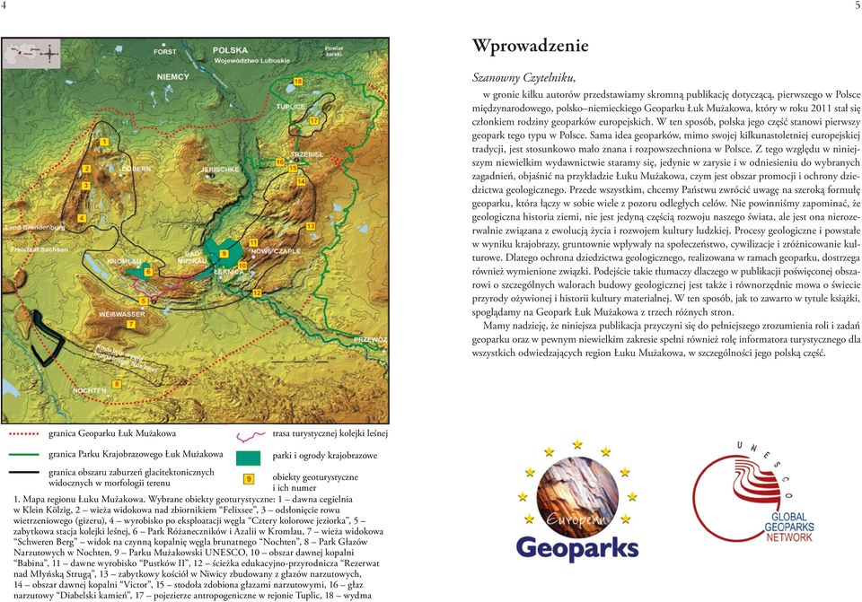 Sama idea geoparków, mimo swojej kilkunastoletniej europejskiej tradycji, jest stosunkowo mało znana i rozpowszechniona w Polsce.