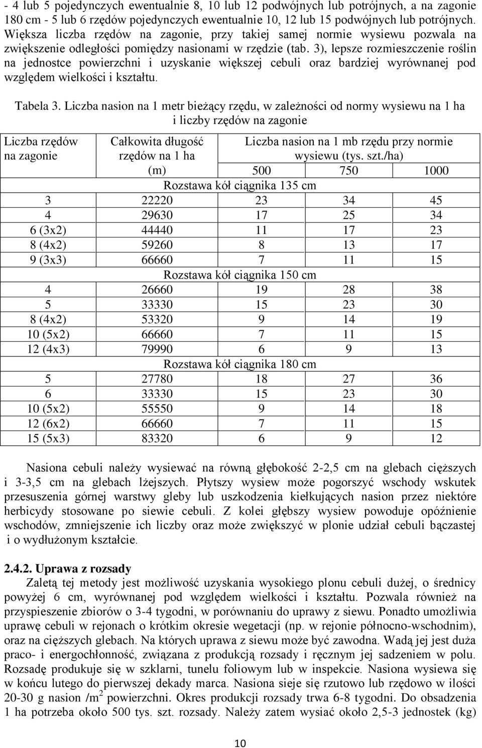 3), lepsze rozmieszczenie roślin na jednostce powierzchni i uzyskanie większej cebuli oraz bardziej wyrównanej pod względem wielkości i kształtu. Tabela 3.