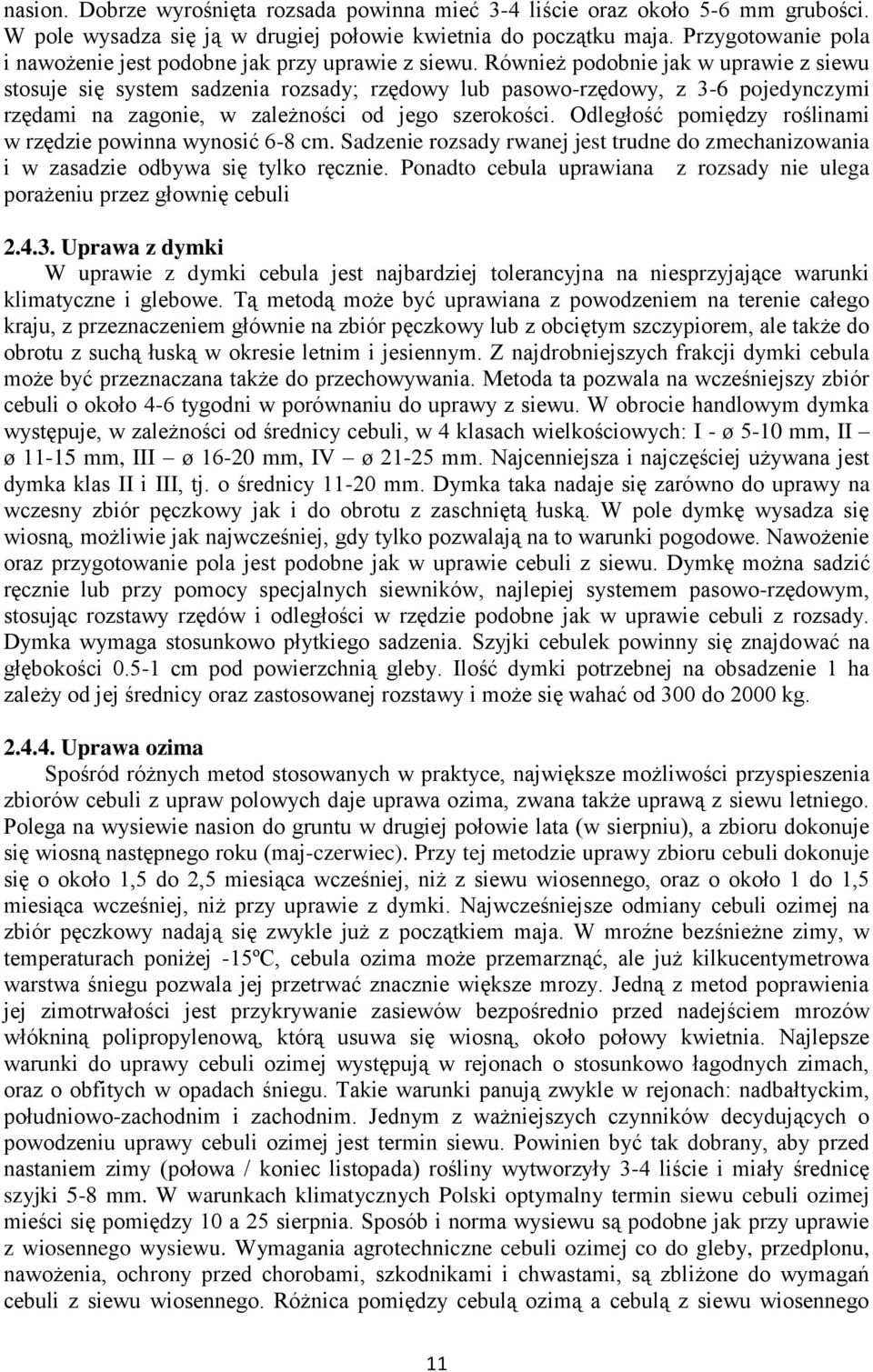 Również podobnie jak w uprawie z siewu stosuje się system sadzenia rozsady; rzędowy lub pasowo-rzędowy, z 3-6 pojedynczymi rzędami na zagonie, w zależności od jego szerokości.