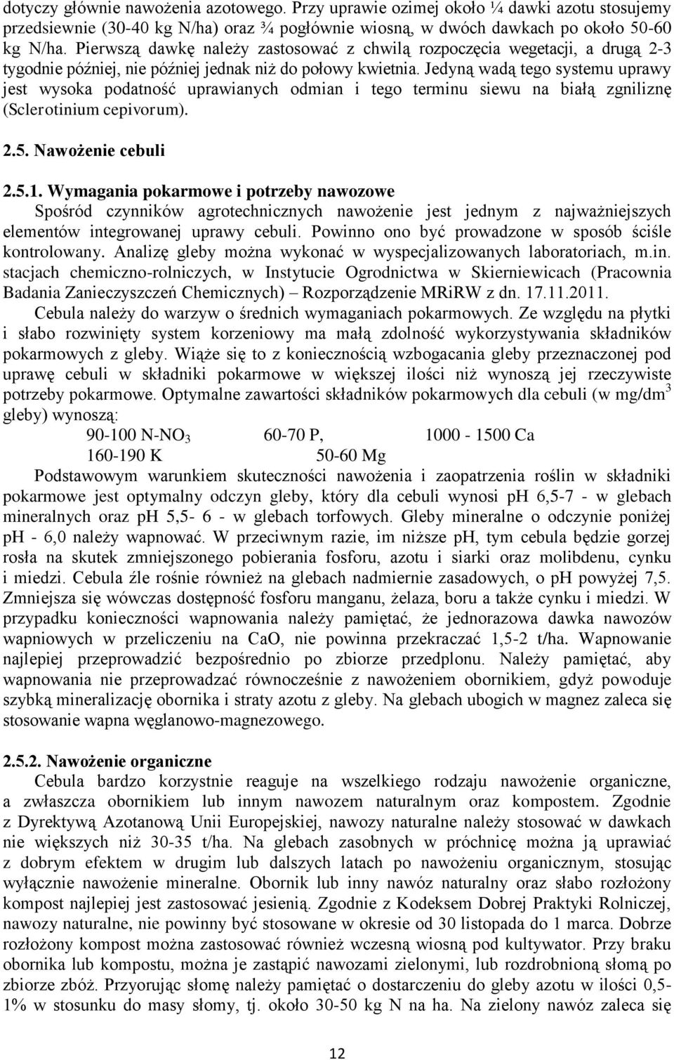 Jedyną wadą tego systemu uprawy jest wysoka podatność uprawianych odmian i tego terminu siewu na białą zgniliznę (Sclerotinium cepivorum). 2.5. Nawożenie cebuli 2.5.1.