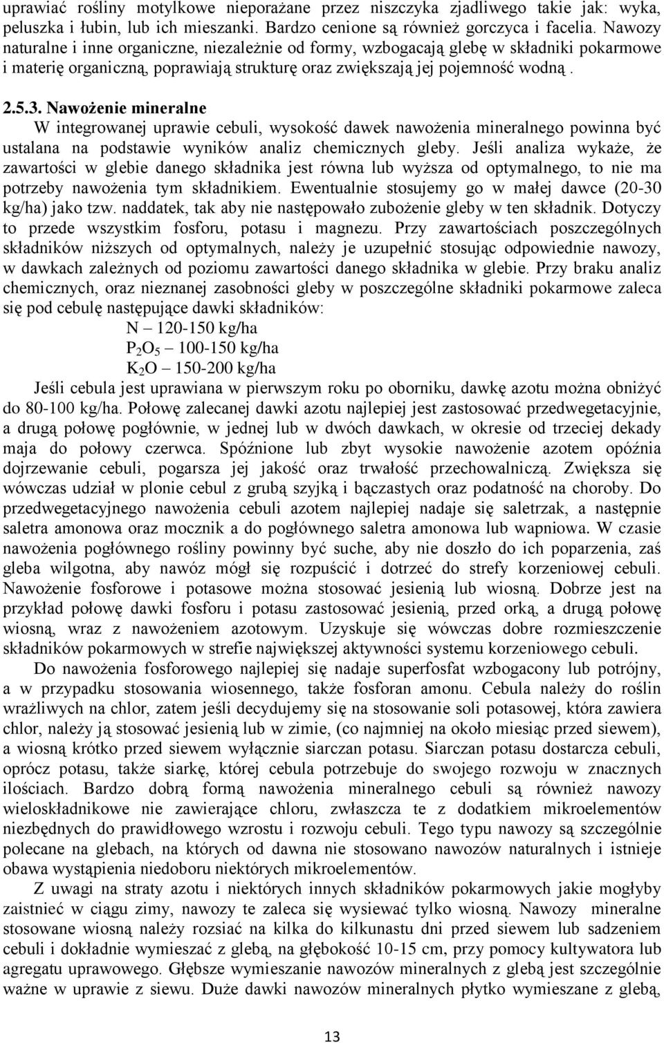 Nawożenie mineralne W integrowanej uprawie cebuli, wysokość dawek nawożenia mineralnego powinna być ustalana na podstawie wyników analiz chemicznych gleby.