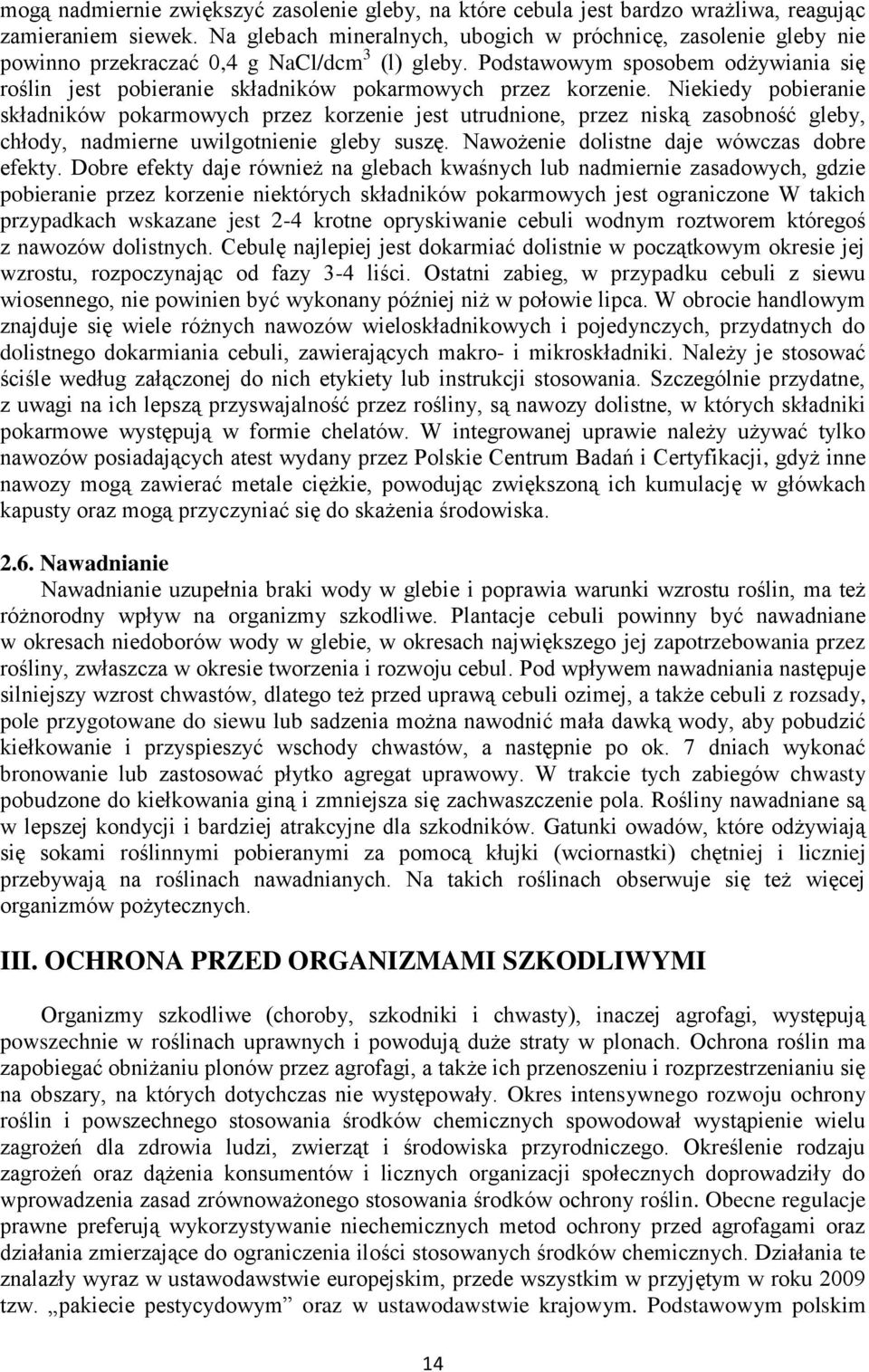 Podstawowym sposobem odżywiania się roślin jest pobieranie składników pokarmowych przez korzenie.
