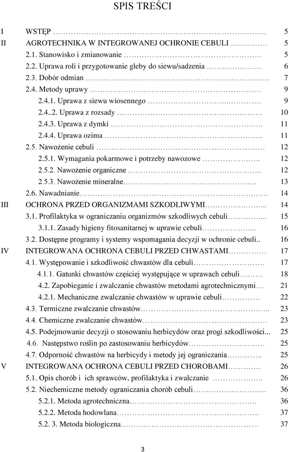 . 12 2.5.2. Nawożenie organiczne.. 12 2.5.3. Nawożenie mineralne.. 13 2.6. Nawadnianie.. 14 III OCHRONA PRZED ORGANIZMAMI SZKODLIWYMI.... 14 3.1. Profilaktyka w ograniczaniu organizmów szkodliwych cebuli.