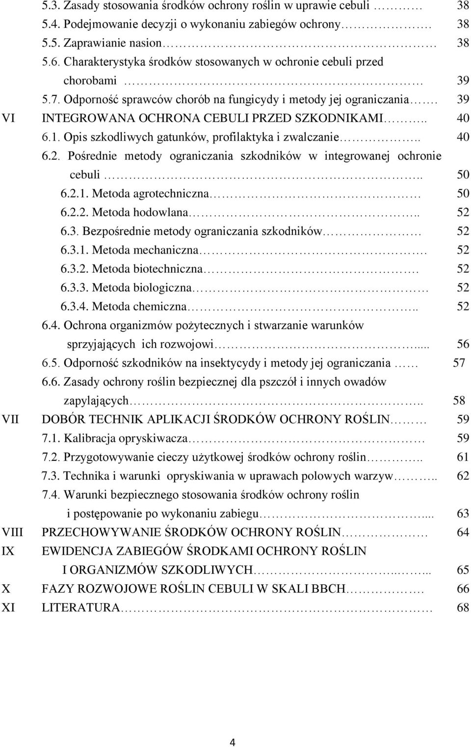 . 40 6.1. Opis szkodliwych gatunków, profilaktyka i zwalczanie.. 40 6.2. Pośrednie metody ograniczania szkodników w integrowanej ochronie cebuli.. 50 6.2.1. Metoda agrotechniczna 50 6.2.2. Metoda hodowlana.