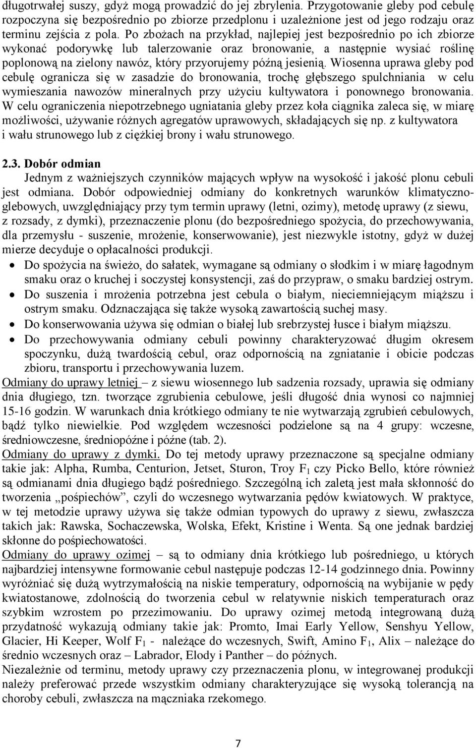 Po zbożach na przykład, najlepiej jest bezpośrednio po ich zbiorze wykonać podorywkę lub talerzowanie oraz bronowanie, a następnie wysiać roślinę poplonową na zielony nawóz, który przyorujemy późną