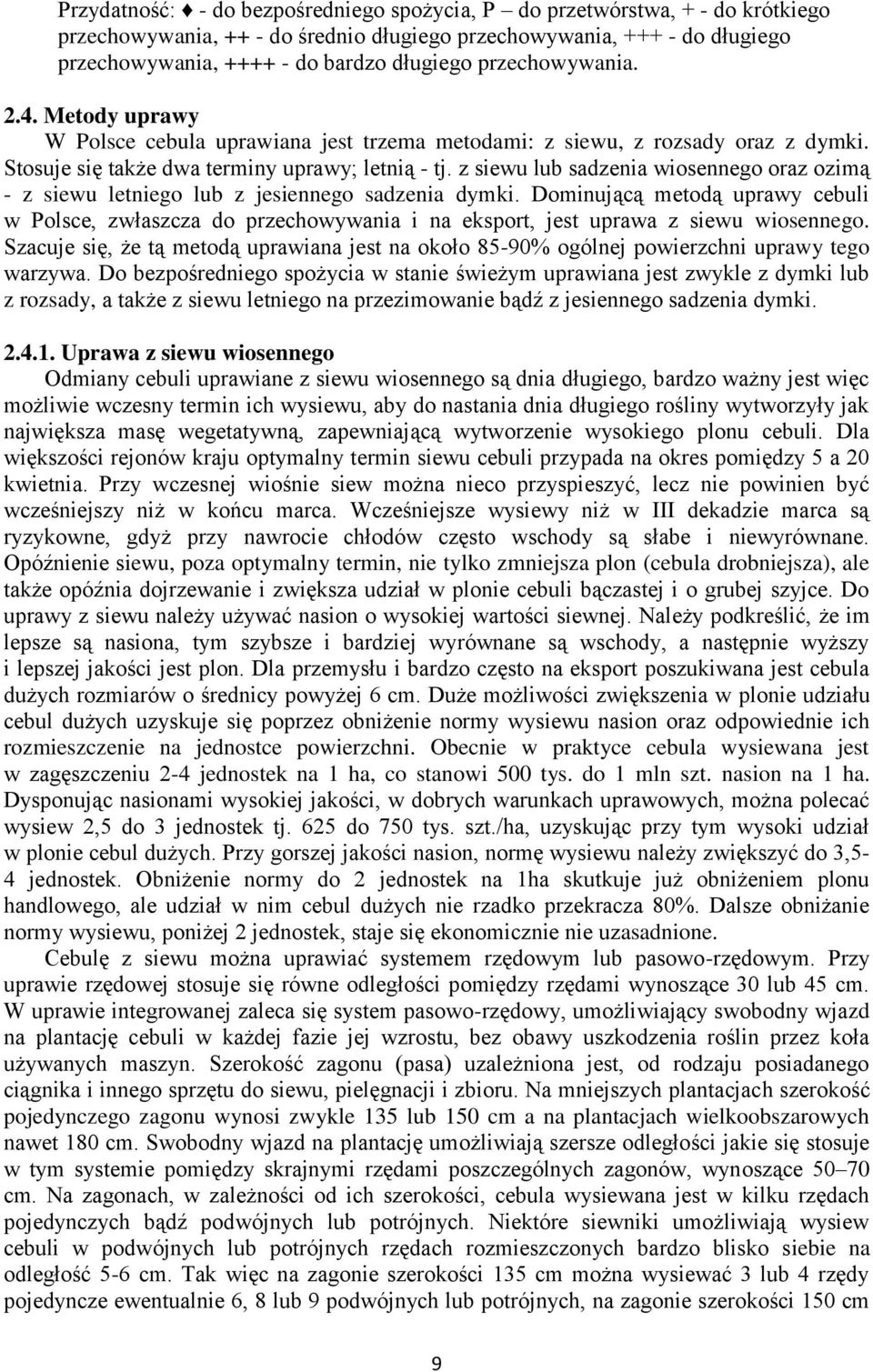 z siewu lub sadzenia wiosennego oraz ozimą - z siewu letniego lub z jesiennego sadzenia dymki.