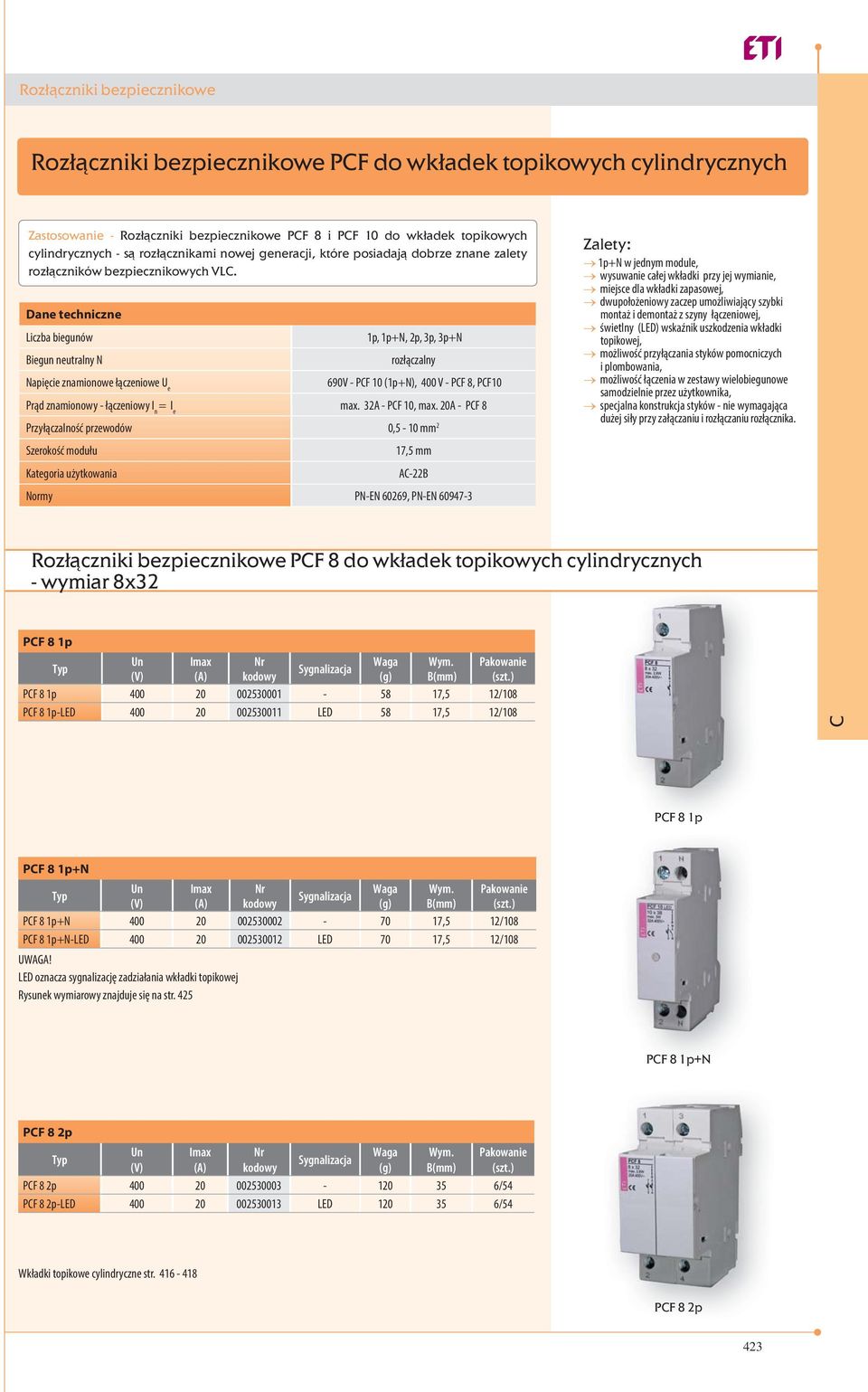 Dane techniczne Liczba biegunów 1p, 1p+N, p, 3p, 3p+N Biegun neutralny N rozłączalny Napięcie znamionowe łączeniowe U e 90V PF (1p+N), 00 V PF 8, PF Prąd znamionowy łączeniowy I n = I e max.