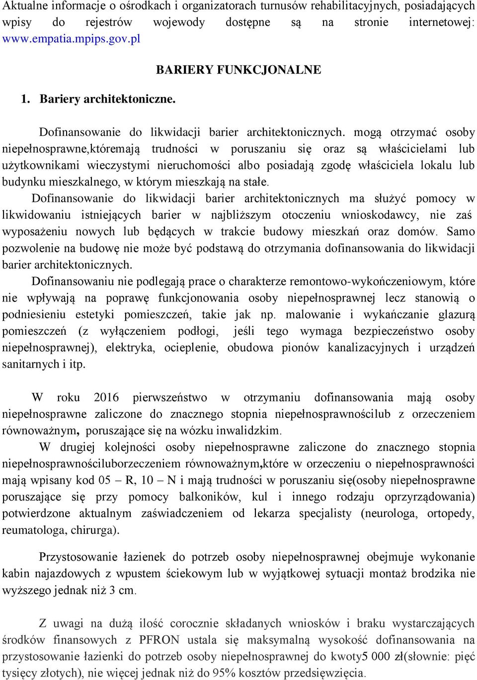 mogą otrzymać osoby niepełnosprawne,któremają trudności w poruszaniu się oraz są właścicielami lub użytkownikami wieczystymi nieruchomości albo posiadają zgodę właściciela lokalu lub budynku