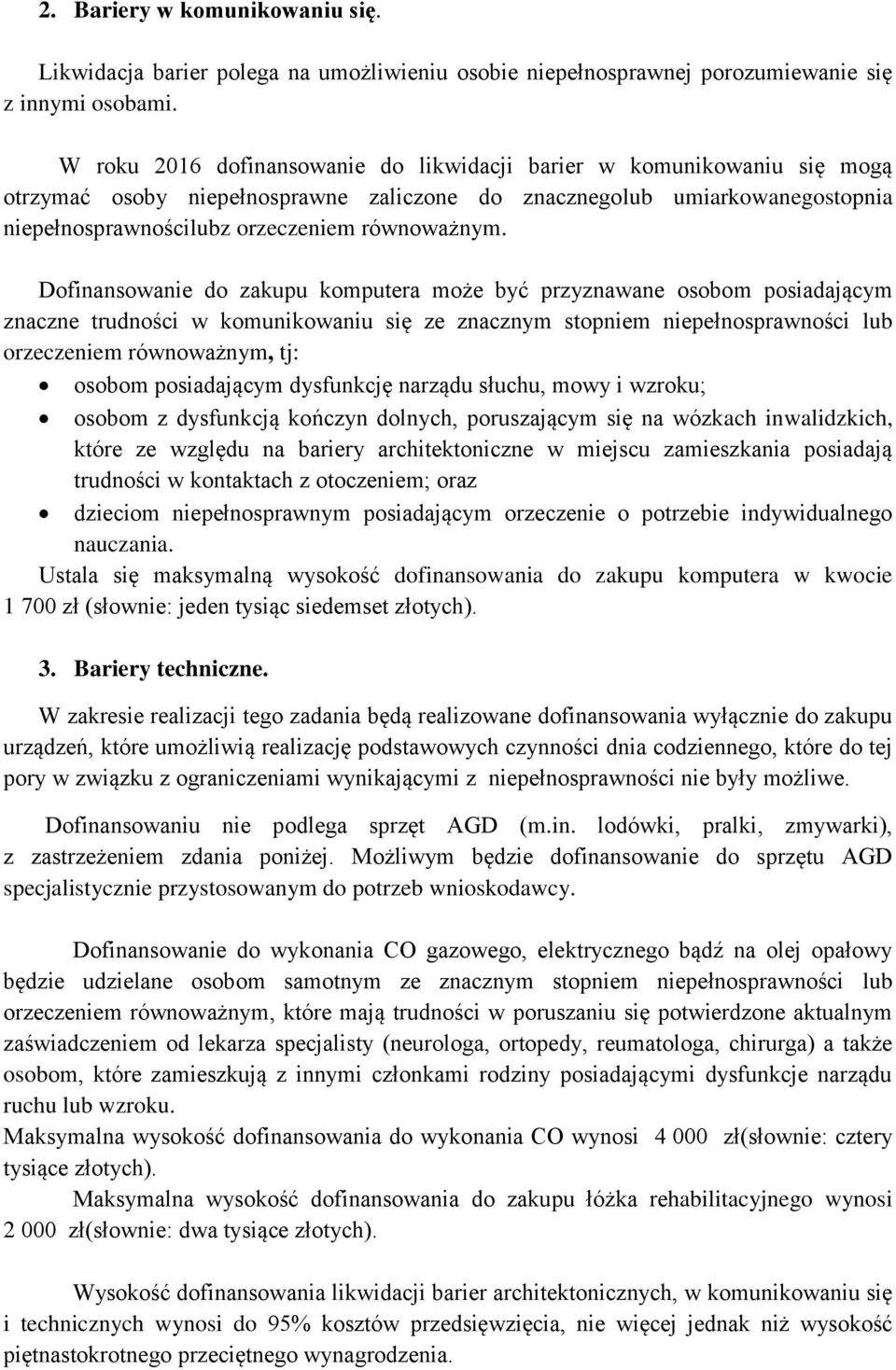 Dofinansowanie do zakupu komputera może być przyznawane osobom posiadającym znaczne trudności w komunikowaniu się ze znacznym stopniem niepełnosprawności lub orzeczeniem równoważnym, tj: osobom