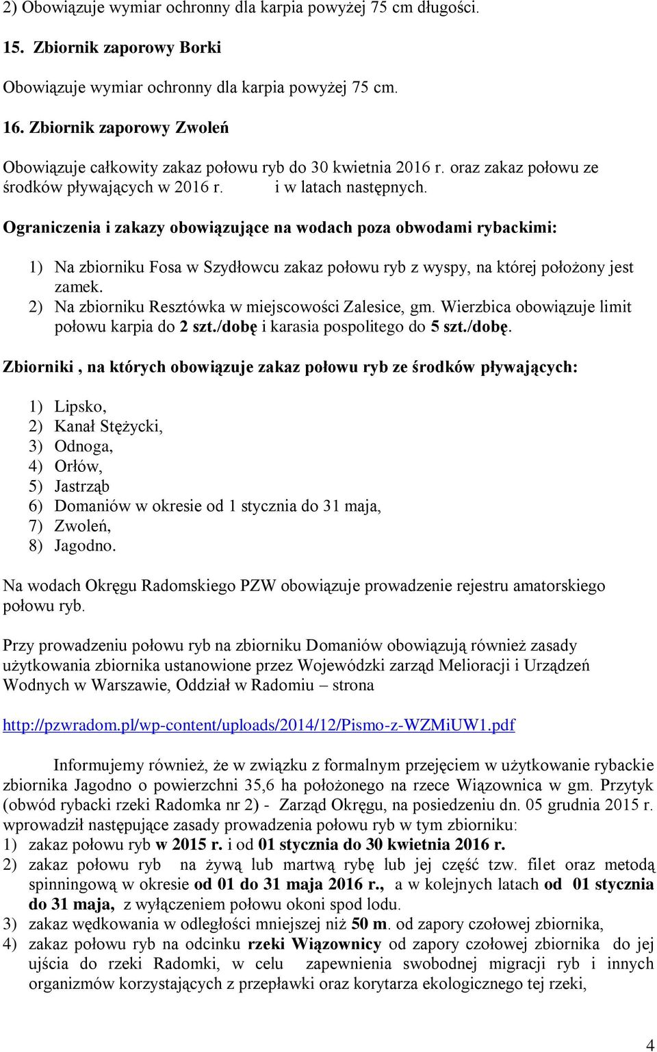 Ograniczenia i zakazy obowiązujące na wodach poza obwodami rybackimi: 1) Na zbiorniku Fosa w Szydłowcu zakaz połowu ryb z wyspy, na której położony jest zamek.