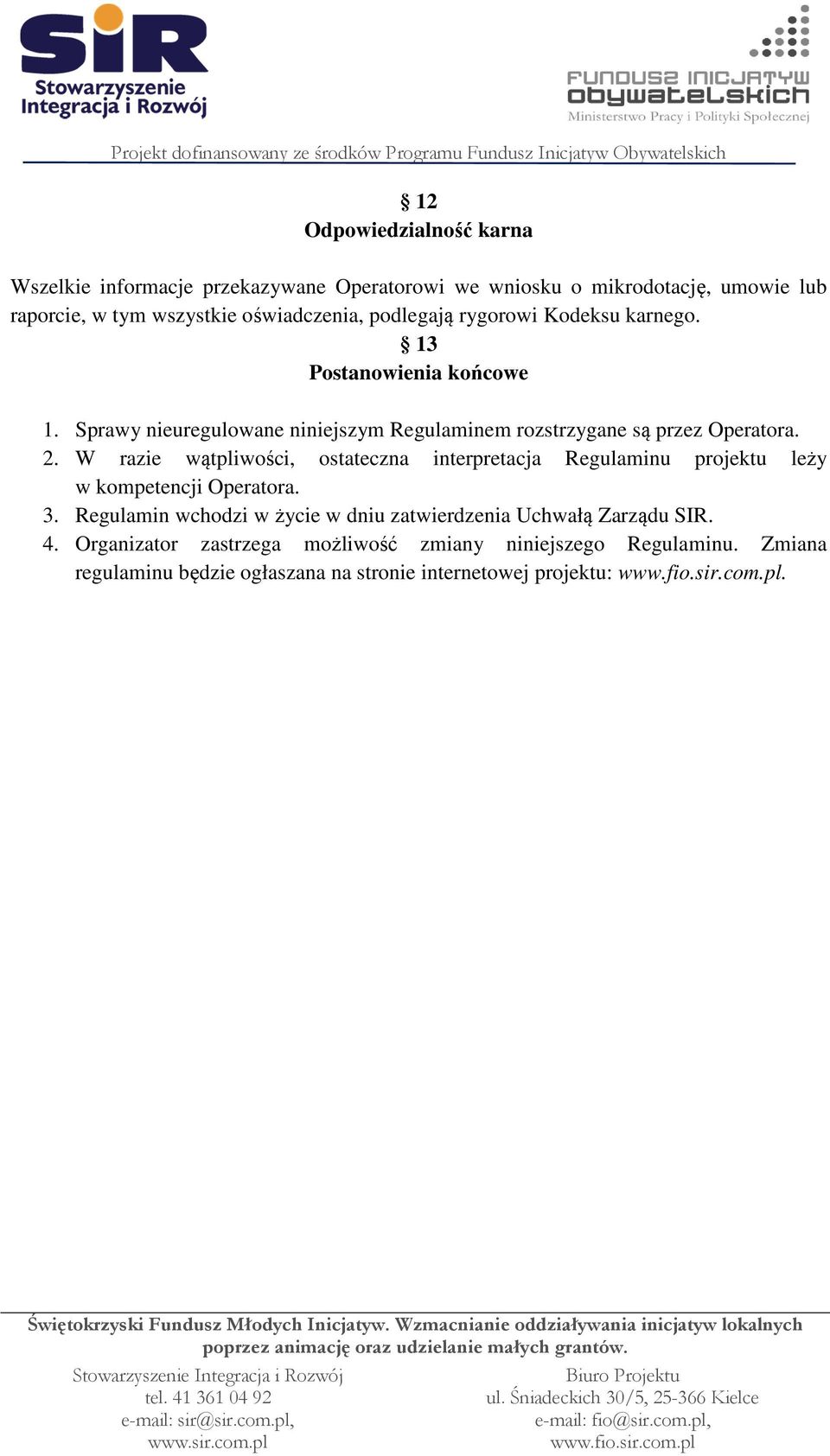 W razie wątpliwości, ostateczna interpretacja Regulaminu projektu leży w kompetencji Operatora. 3.