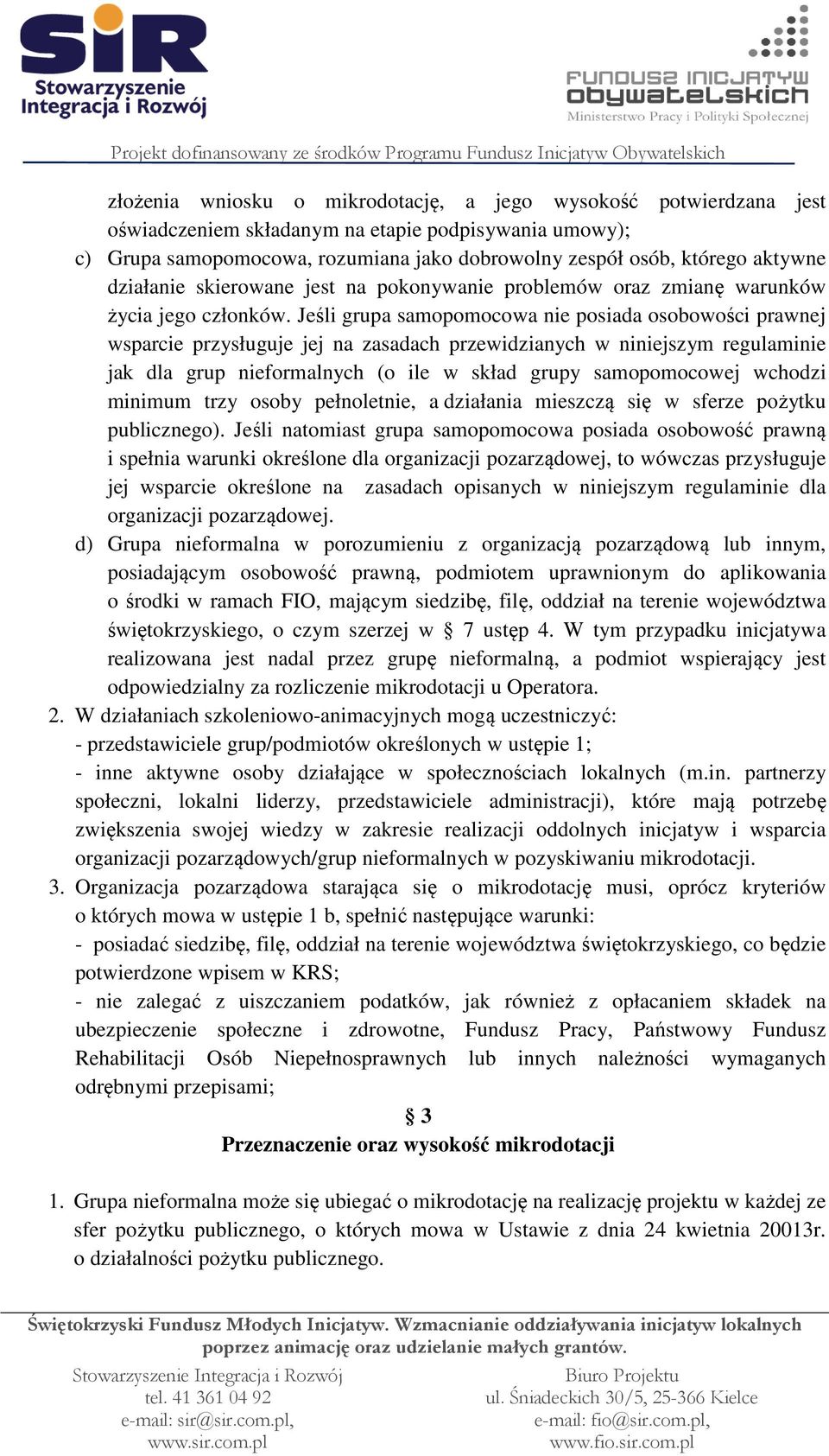 Jeśli grupa samopomocowa nie posiada osobowości prawnej wsparcie przysługuje jej na zasadach przewidzianych w niniejszym regulaminie jak dla grup nieformalnych (o ile w skład grupy samopomocowej