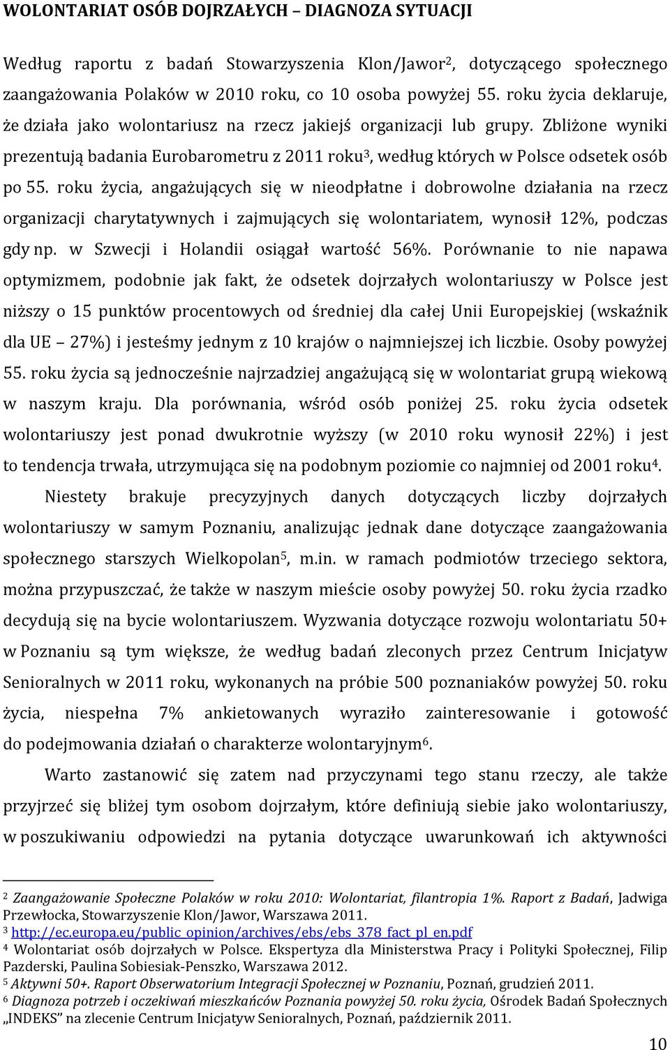 roku życia, angażujących się w nieodpłatne i dobrowolne działania na rzecz organizacji charytatywnych i zajmujących się wolontariatem, wynosił 12%, podczas gdy np.
