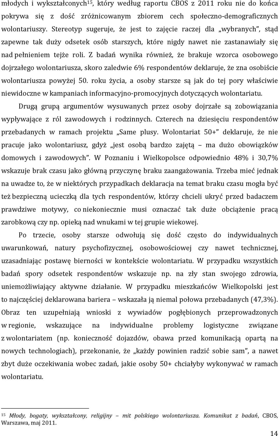 Z badań wynika również, że brakuje wzorca osobowego dojrzałego wolontariusza, skoro zaledwie 6% respondentów deklaruje, że zna osobiście wolontariusza powyżej 50.