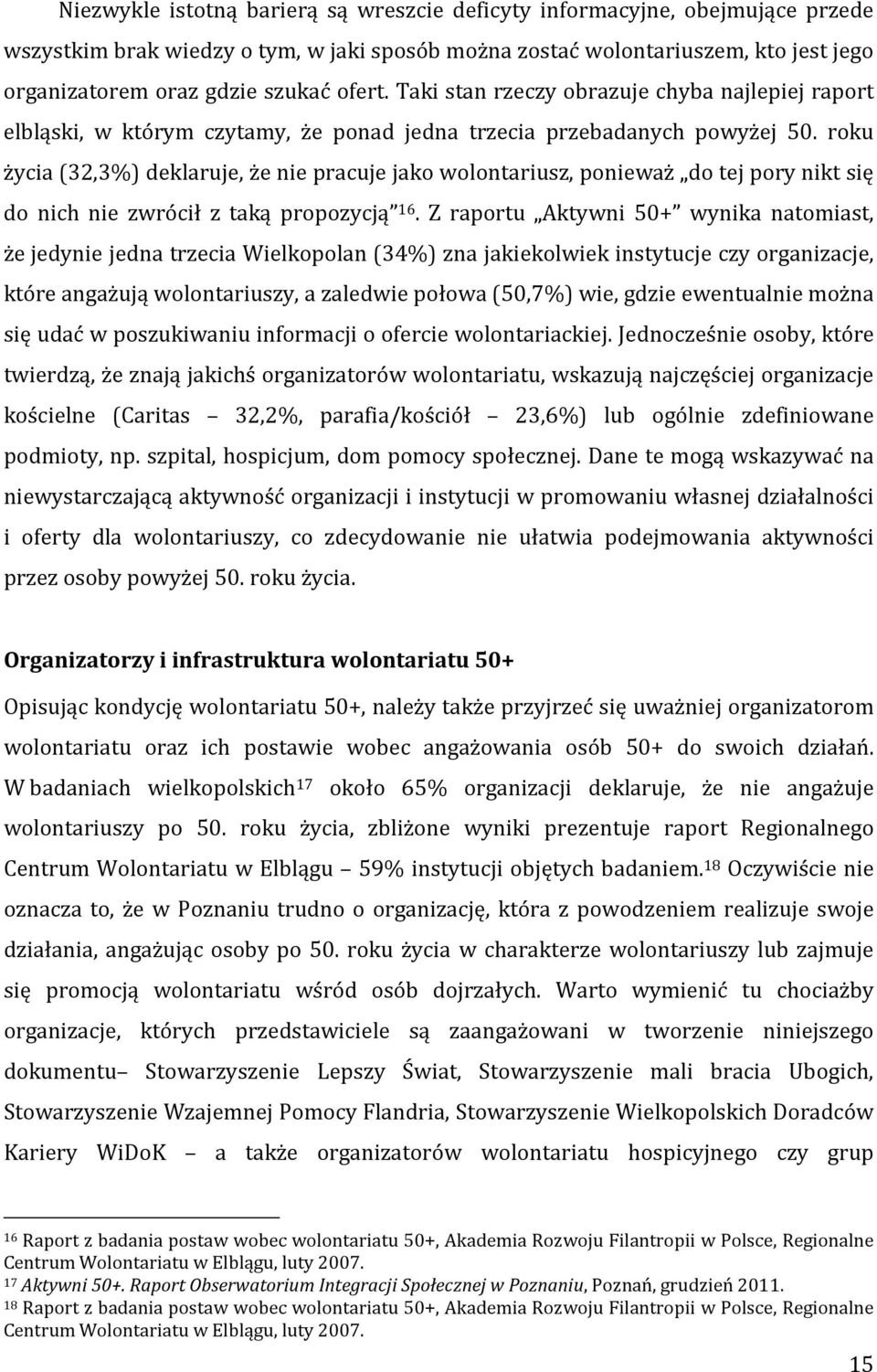 roku życia (32,3%) deklaruje, że nie pracuje jako wolontariusz, ponieważ do tej pory nikt się do nich nie zwrócił z taką propozycją 16.