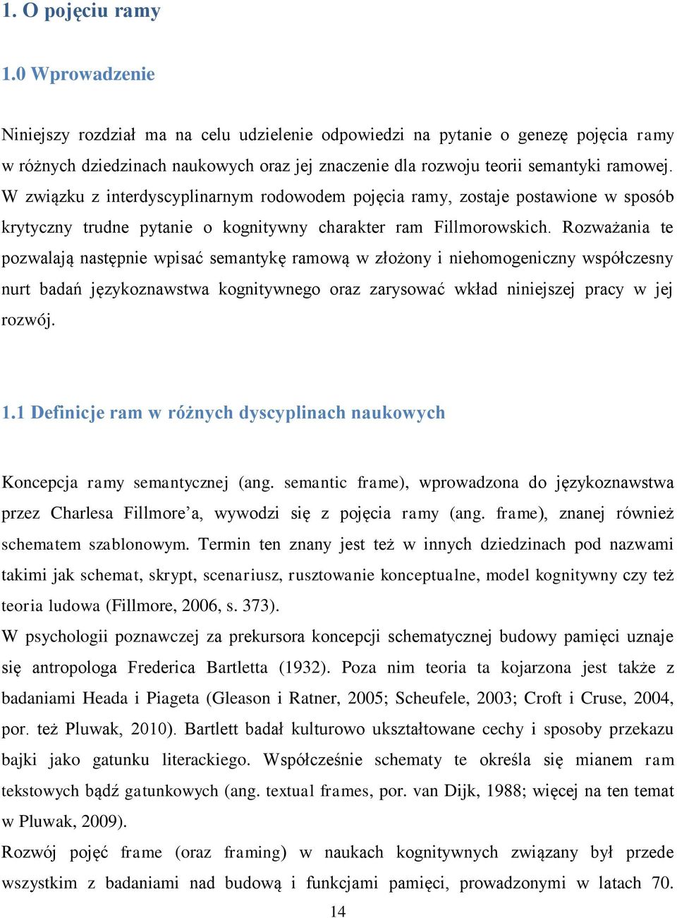 W związku z interdyscyplinarnym rodowodem pojęcia ramy, zostaje postawione w sposób krytyczny trudne pytanie o kognitywny charakter ram Fillmorowskich.