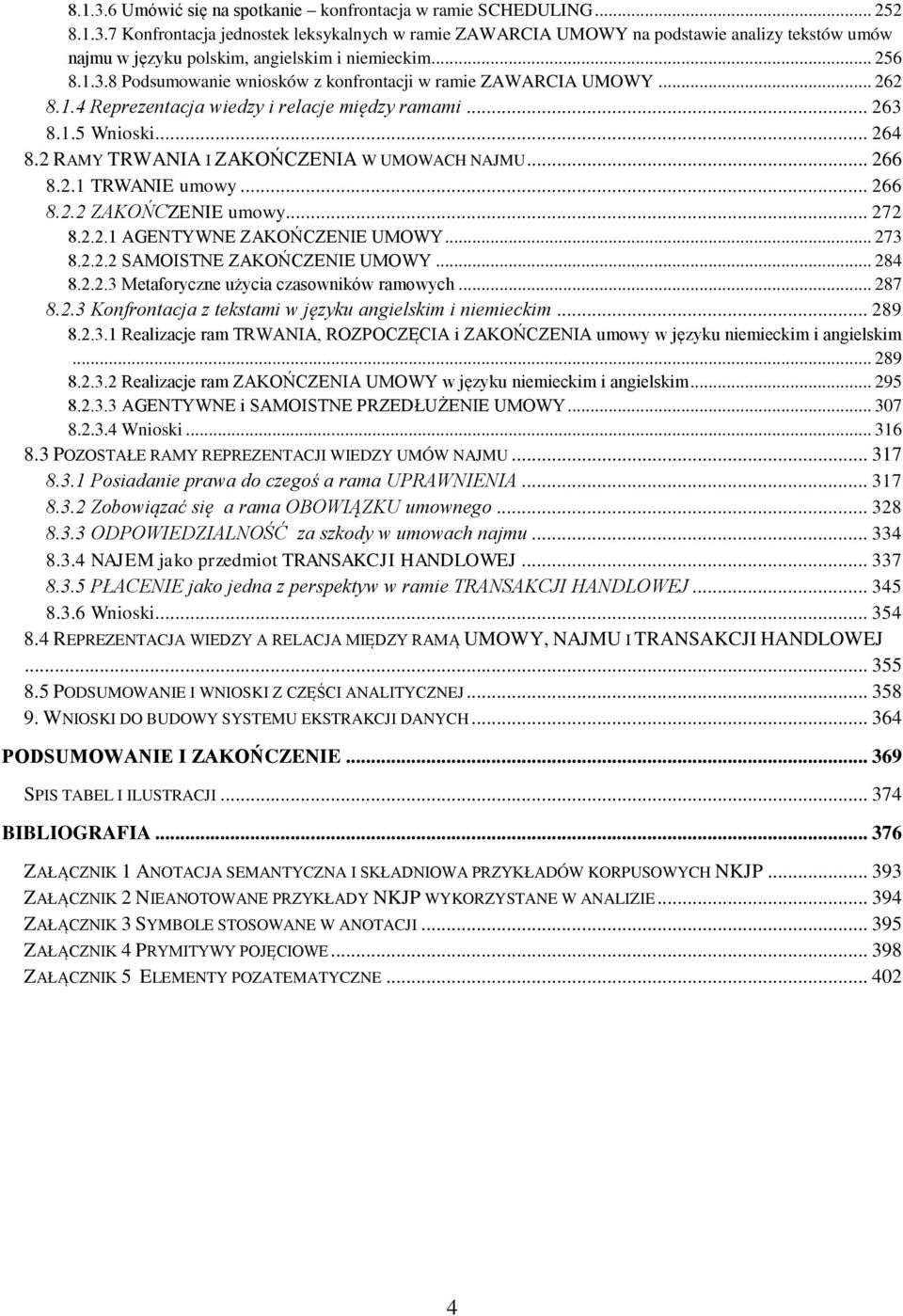 2 RAMY TRWANIA I ZAKOŃCZENIA W UMOWACH NAJMU... 266 8.2.1 TRWANIE umowy... 266 8.2.2 ZAKOŃCZENIE umowy... 272 8.2.2.1 AGENTYWNE ZAKOŃCZENIE UMOWY... 273 8.2.2.2 SAMOISTNE ZAKOŃCZENIE UMOWY... 284 8.2.2.3 Metaforyczne użycia czasowników ramowych.