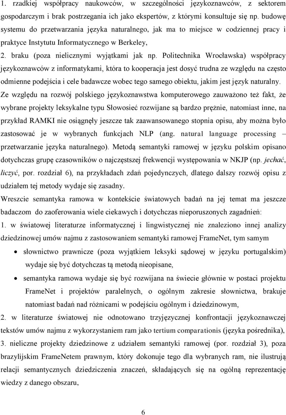 Politechnika Wrocławska) współpracy językoznawców z informatykami, która to kooperacja jest dosyć trudna ze względu na często odmienne podejścia i cele badawcze wobec tego samego obiektu, jakim jest