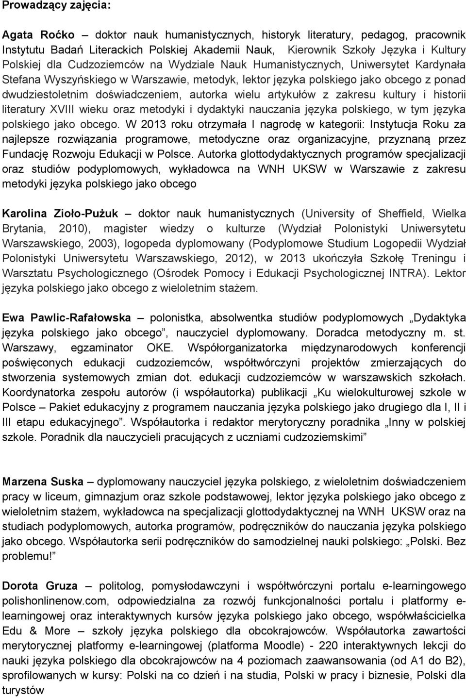 wielu artykułów z zakresu kultury i historii literatury XVIII wieku oraz metodyki i dydaktyki nauczania języka polskiego, w tym języka polskiego jako obcego.