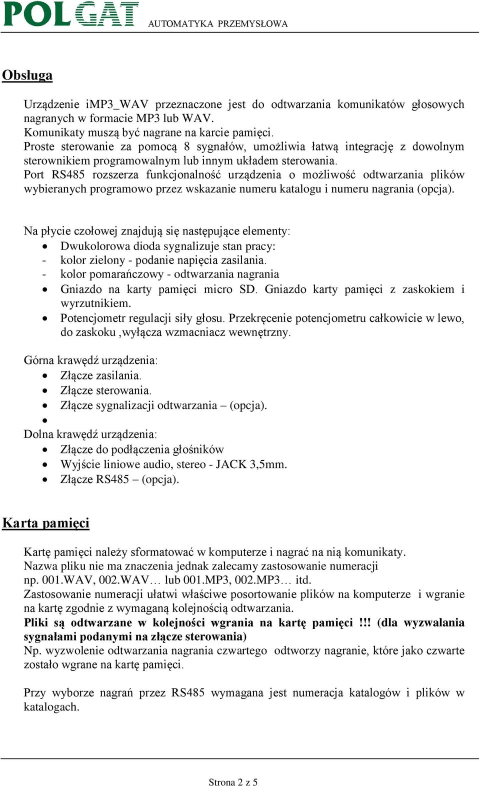 Port RS485 rozszerza funkcjonalność urządzenia o możliwość odtwarzania plików wybieranych programowo przez wskazanie numeru katalogu i numeru nagrania (opcja).