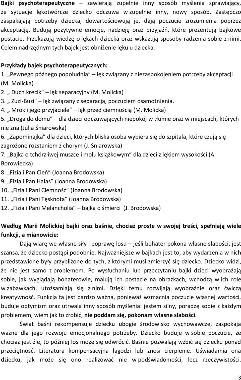 Przekazują wiedzę o lękach dziecka oraz wskazują sposoby radzenia sobie z nimi. Celem nadrzędnym tych bajek jest obniżenie lęku u dziecka. Przykłady bajek psychoterapeutycznych: 1.