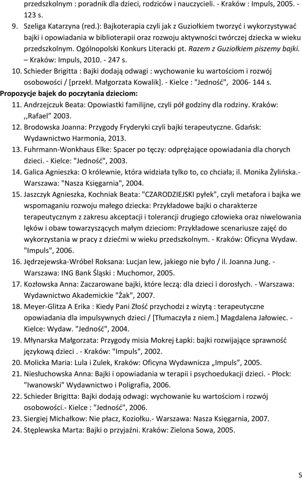 Razem z Guziołkiem piszemy bajki. Kraków: Impuls, 2010. - 247 s. 10. Schieder Brigitta : Bajki dodają odwagi : wychowanie ku wartościom i rozwój osobowości / [przekł. Małgorzata Kowalik].