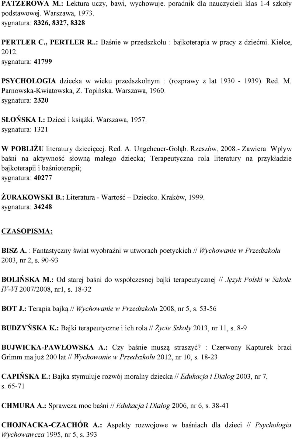 Topińska. Warszawa, 1960. sygnatura: 2320 SŁOŃSKA I.: Dzieci i książki. Warszawa, 1957. sygnatura: 1321 W POBLIŻU literatury dziecięcej. Red. A. Ungeheuer-Gołąb. Rzeszów, 2008.