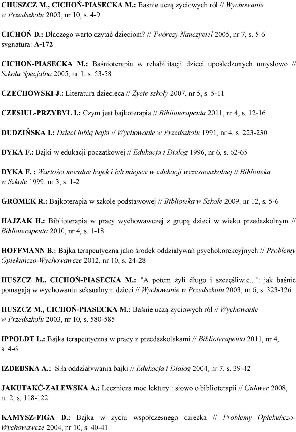 : Literatura dziecięca // Życie szkoły 2007, nr 5, s. 5-11 CZESIUL-PRZYBYŁ I.: Czym jest bajkoterapia // Biblioterapeuta 2011, nr 4, s. 12-16 DUDZIŃSKA I.