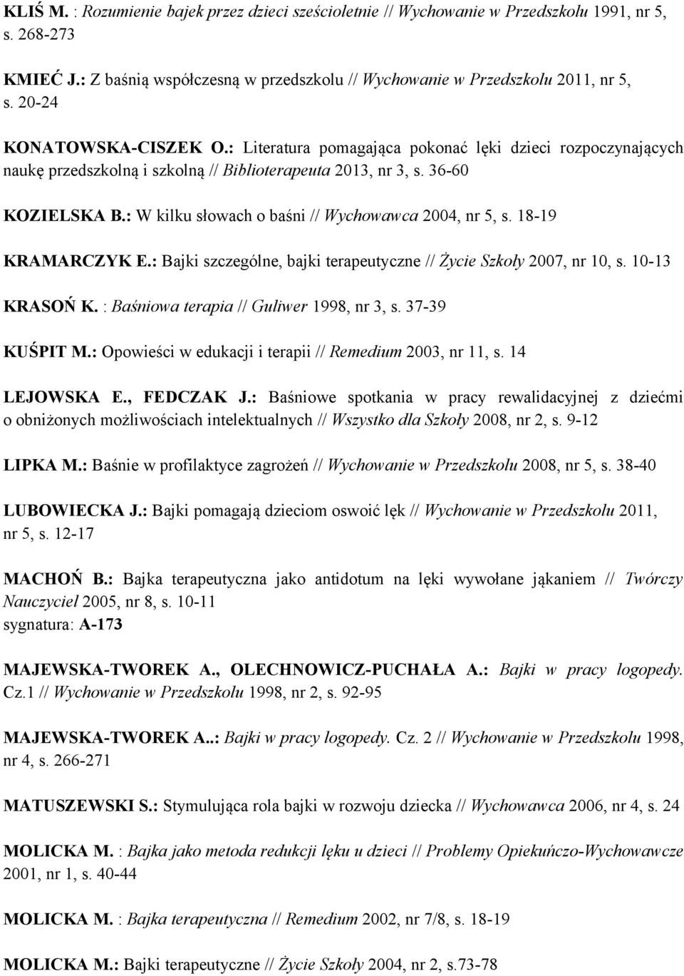 : W kilku słowach o baśni // Wychowawca 2004, nr 5, s. 18-19 KRAMARCZYK E.: Bajki szczególne, bajki terapeutyczne // Życie Szkoły 2007, nr 10, s. 10-13 KRASOŃ K.