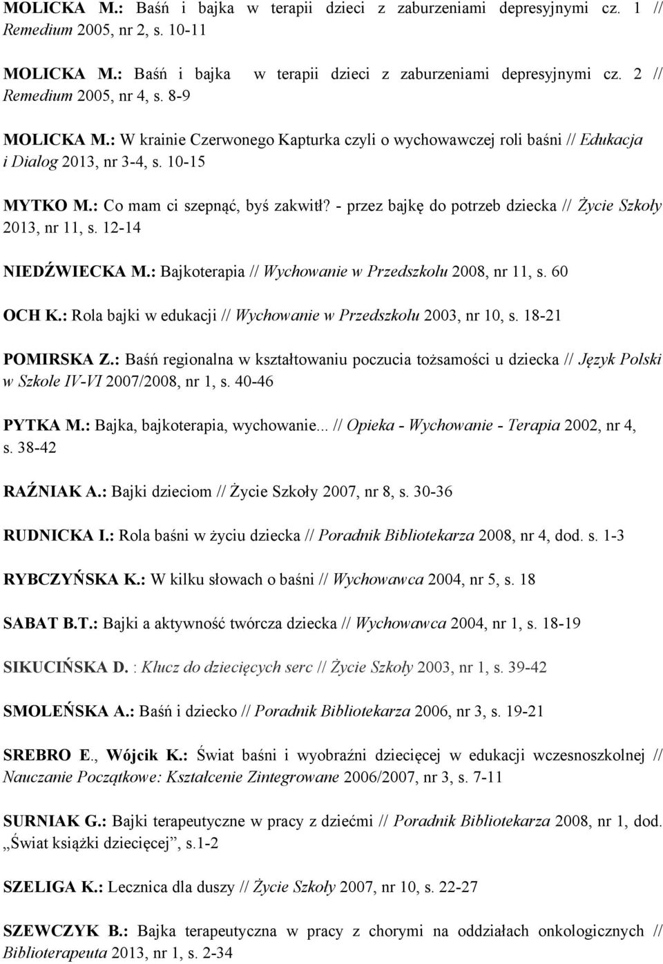 - przez bajkę do potrzeb dziecka // Życie Szkoły 2013, nr 11, s. 12-14 NIEDŹWIECKA M.: Bajkoterapia // Wychowanie w Przedszkolu 2008, nr 11, s. 60 OCH K.