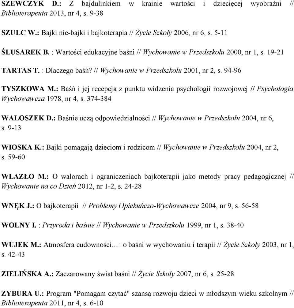 : Baśń i jej recepcja z punktu widzenia psychologii rozwojowej // Psychologia Wychowawcza 1978, nr 4, s. 374-384 WALOSZEK D.: Baśnie uczą odpowiedzialności // Wychowanie w Przedszkolu 2004, nr 6, s.